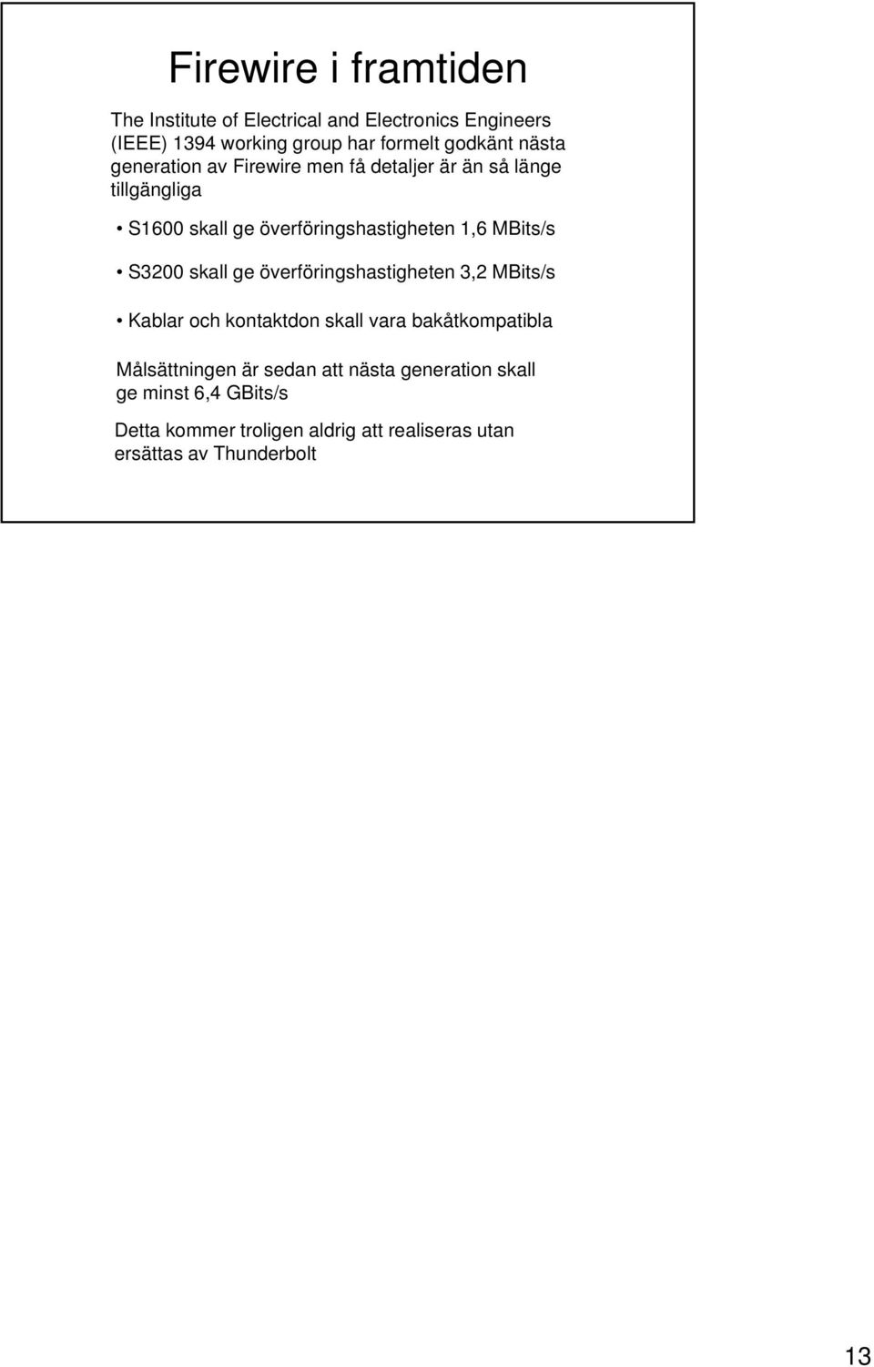 S3200 skall ge överföringshastigheten 3,2 MBits/s Kablar och kontaktdon skall vara bakåtkompatibla Målsättningen är sedan