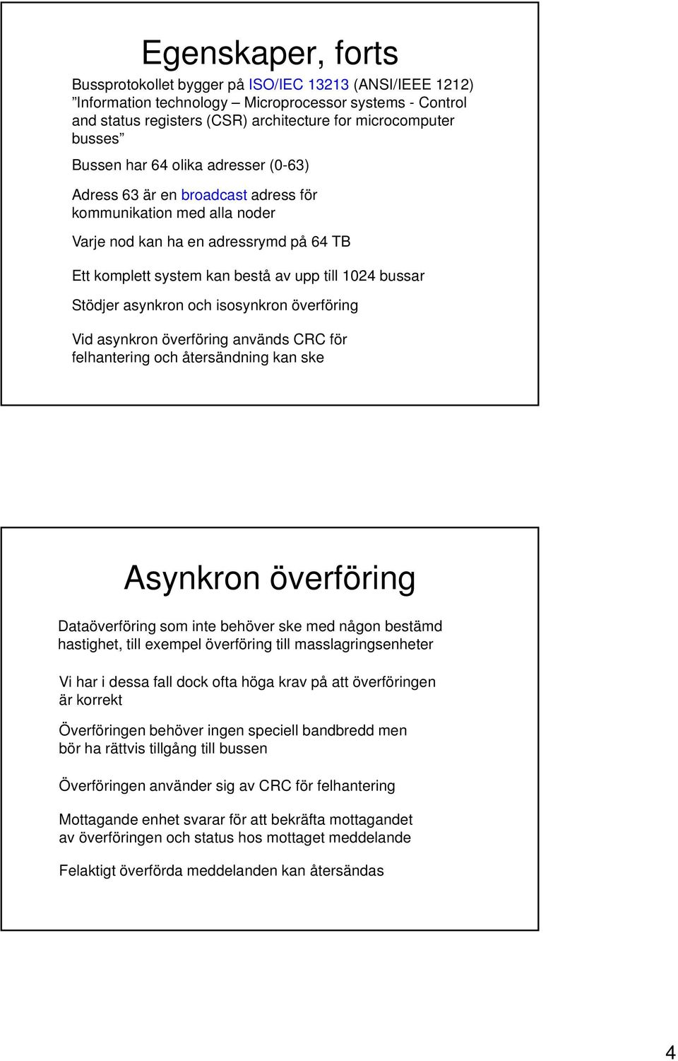 Stödjer asynkron och isosynkron överföring Vid asynkron överföring används CRC för felhantering och återsändning kan ske Asynkron överföring Dataöverföring som inte behöver ske med någon bestämd