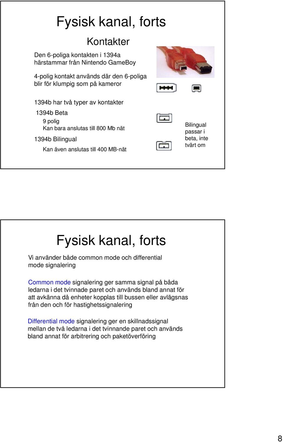 mode och differential mode signalering Common mode signalering ger samma signal på båda ledarna i det tvinnade paret och används bland annat för att avkänna då enheter kopplas till bussen eller