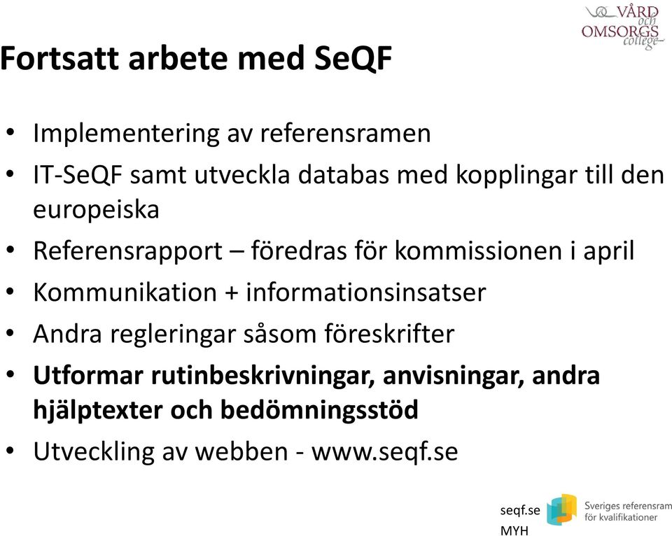 Kommunikation + informationsinsatser Andra regleringar såsom föreskrifter Utformar