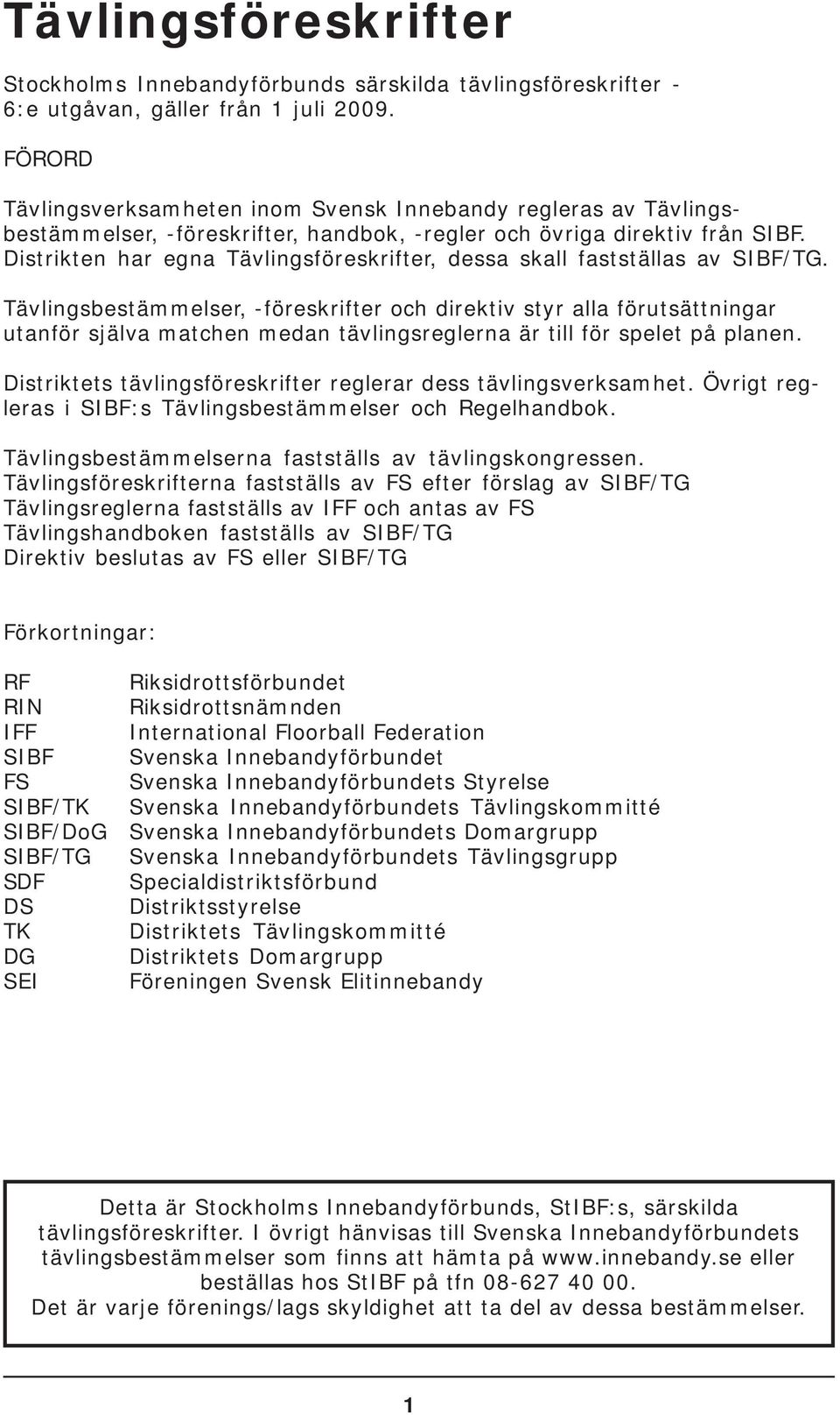 Distrikten har egna Tävlingsföreskrifter, dessa skall fastställas av SIBF/TG.