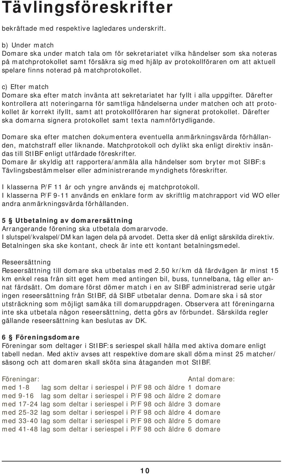 noterad på matchprotokollet. c) Efter match Domare ska efter match invänta att sekretariatet har fyllt i alla uppgifter.