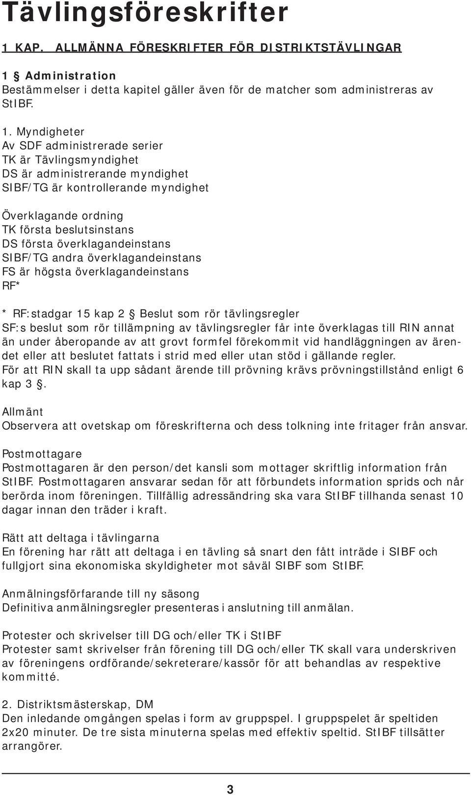 Myndigheter Av SDF administrerade serier TK är Tävlingsmyndighet DS är administrerande myndighet SIBF/TG är kontrollerande myndighet Överklagande ordning TK första beslutsinstans DS första