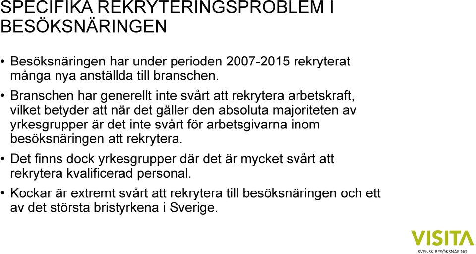 Branschen har generellt inte svårt att rekrytera arbetskraft, vilket betyder att när det gäller den absoluta majoriteten av