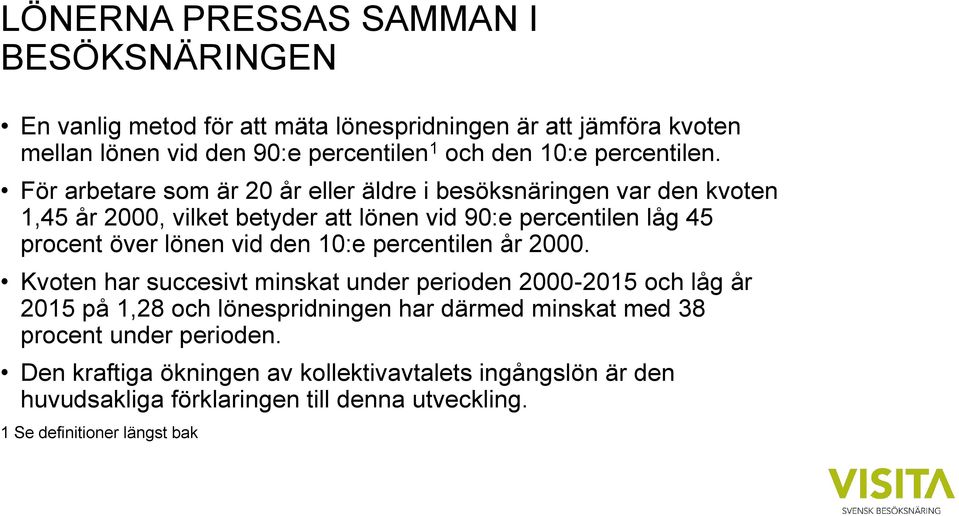 För arbetare som är 20 år eller äldre i besöksnäringen var den kvoten 1,45 år 2000, vilket betyder att lönen vid 90:e percentilen låg 45 procent över lönen vid