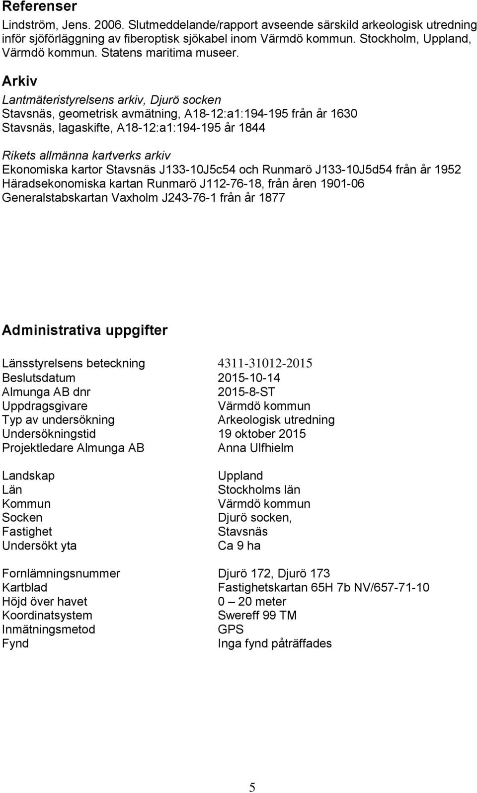 Arkiv Lantmäteristyrelsens arkiv, Djurö socken Stavsnäs, geometrisk avmätning, A18-12:a1:194-195 från år 1630 Stavsnäs, lagaskifte, A18-12:a1:194-195 år 1844 Rikets allmänna kartverks arkiv