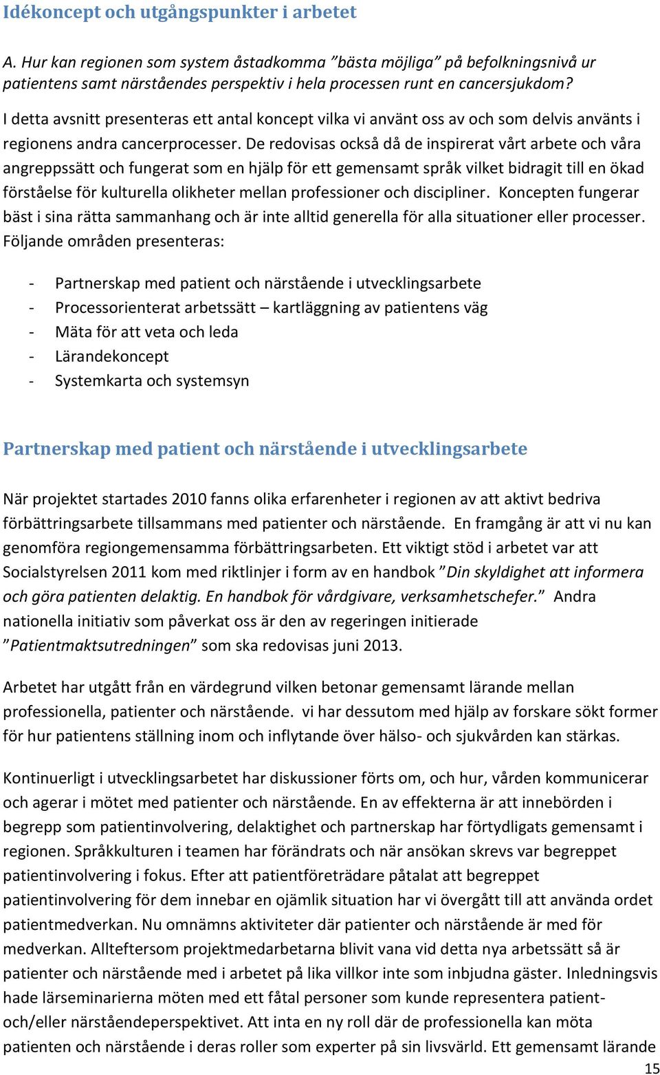 De redovisas också då de inspirerat vårt arbete och våra angreppssätt och fungerat som en hjälp för ett gemensamt språk vilket bidragit till en ökad förståelse för kulturella olikheter mellan