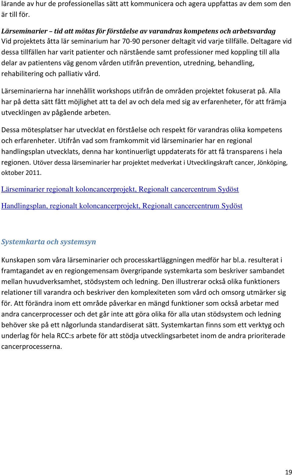 Deltagare vid dessa tillfällen har varit patienter och närstående samt professioner med koppling till alla delar av patientens väg genom vården utifrån prevention, utredning, behandling,