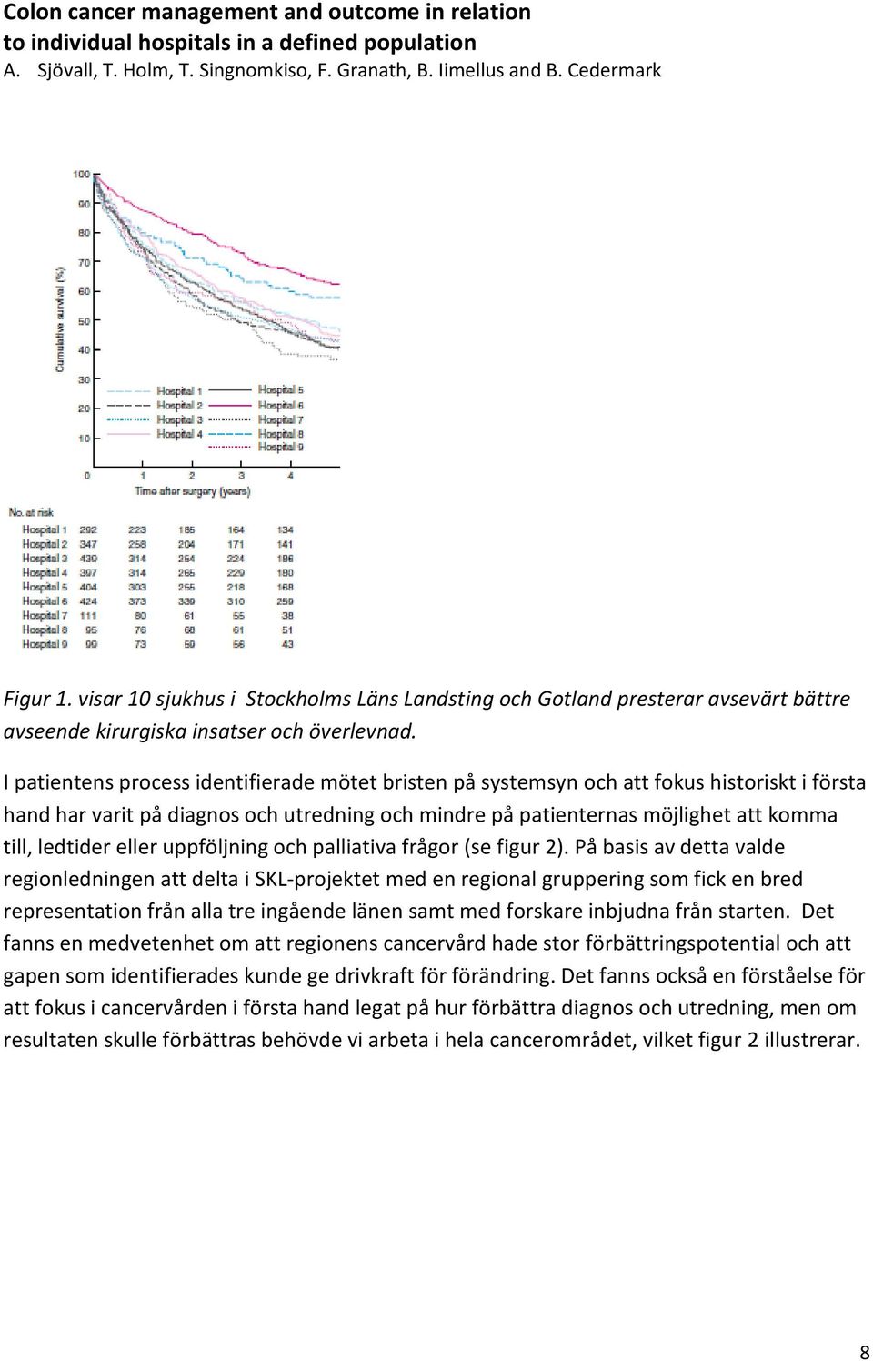 I patientens process identifierade mötet bristen på systemsyn och att fokus historiskt i första hand har varit på diagnos och utredning och mindre på patienternas möjlighet att komma till, ledtider