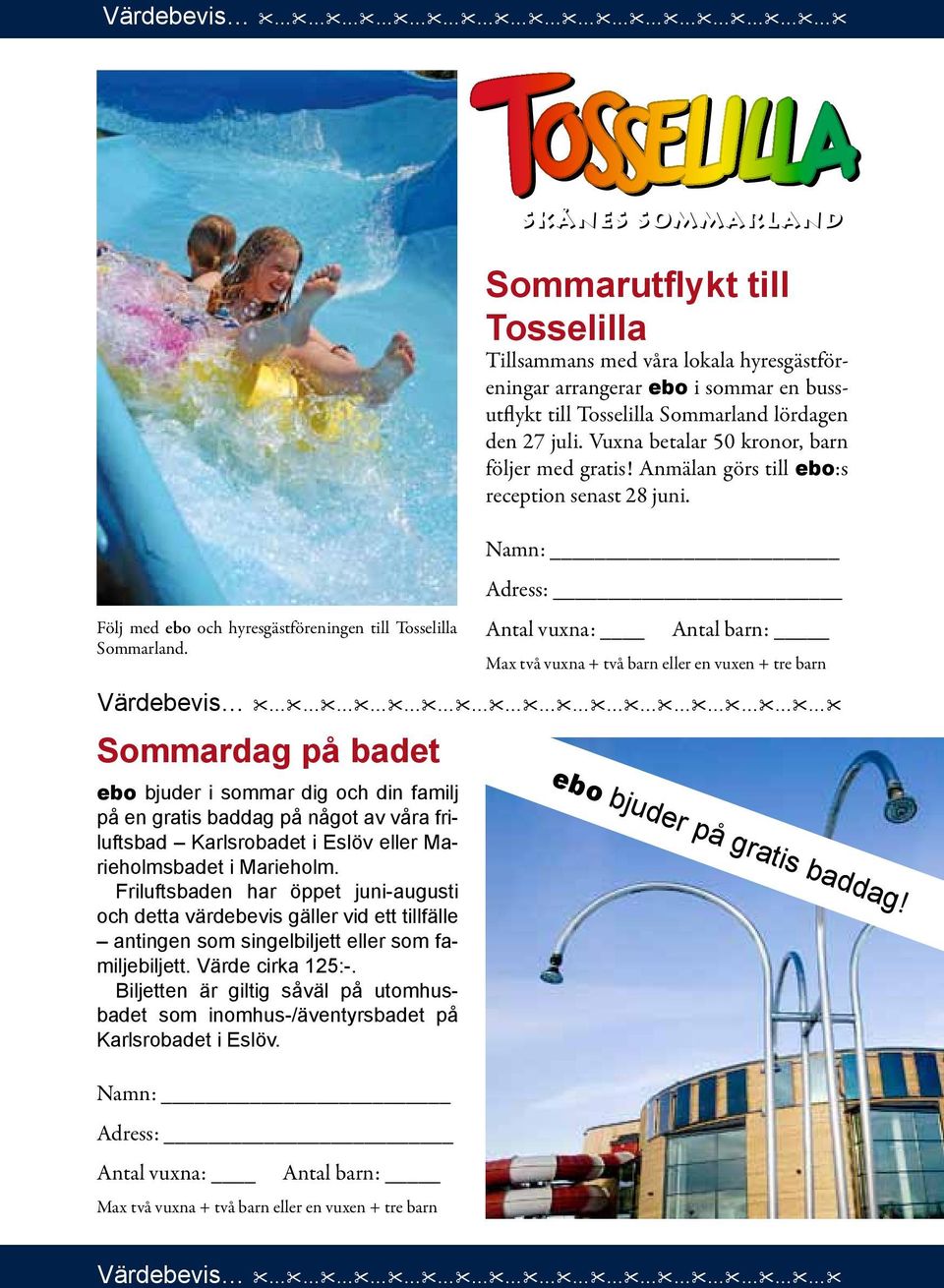 Namn: Adress: Antal vuxna: Antal barn: Max två vuxna + två barn eller en vuxen + tre barn Värdebevis & & & & & & & & & & & & & & & & & & Sommardag på badet ebo bjuder i sommar dig och din familj på