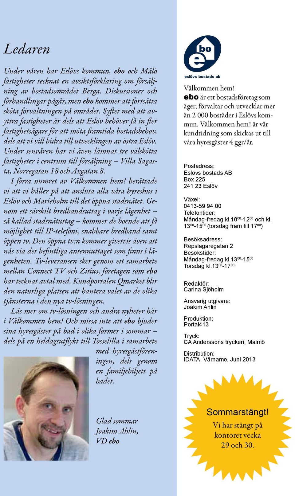 Syftet med att avyttra fastigheter är dels att Eslöv behöver få in fler fastighetsägare för att möta framtida bostadsbehov, dels att vi vill bidra till utvecklingen av östra Eslöv.