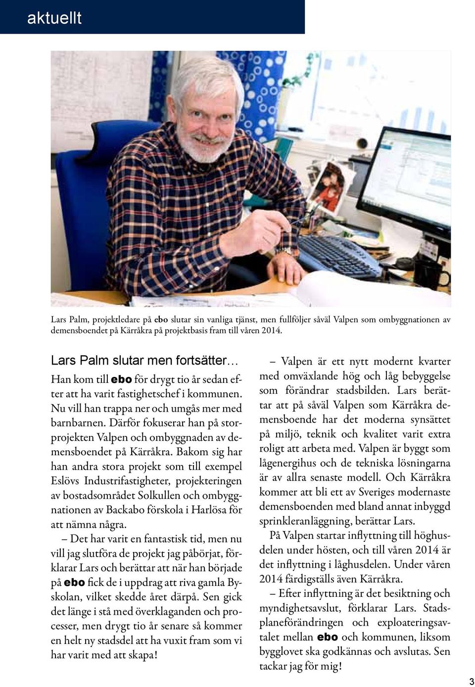 Därför fokuserar han på storprojekten Valpen och ombyggnaden av demensboendet på Kärråkra.