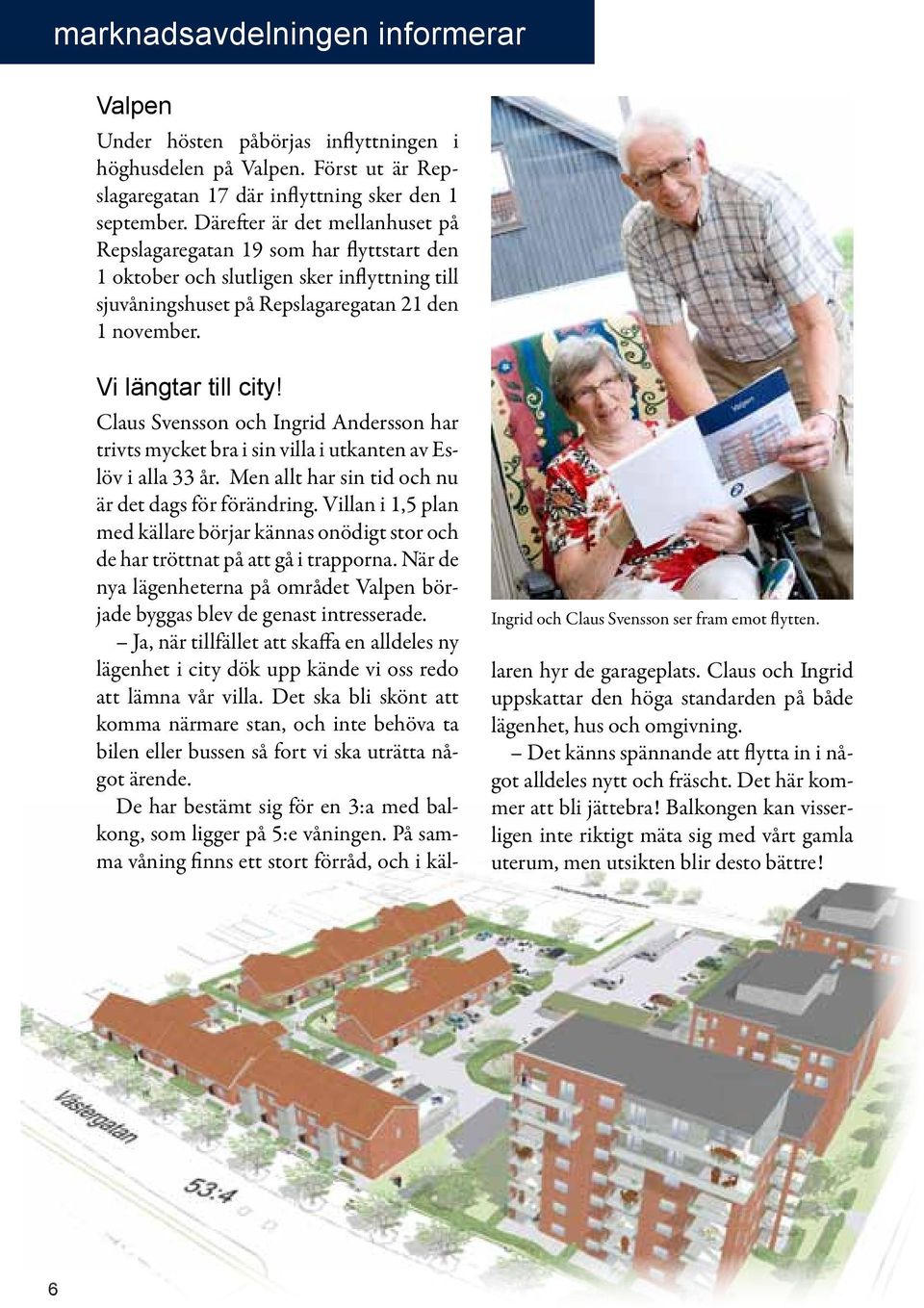 Ingrid och Claus Svensson ser fram emot flytten. Vi längtar till city! Claus Svensson och Ingrid Andersson har trivts mycket bra i sin villa i utkanten av Eslöv i alla 33 år.