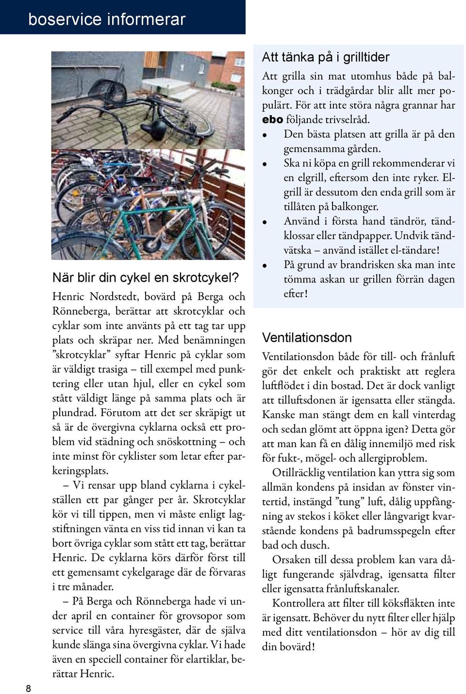Med benämningen skrotcyklar syftar Henric på cyklar som är väldigt trasiga till exempel med punktering eller utan hjul, eller en cykel som stått väldigt länge på samma plats och är plundrad.