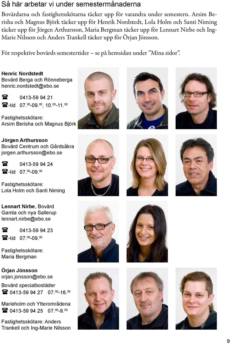Anders Trankell täcker upp för Örjan Jönsson. För respektive bovärds semestertider se på hemsidan under Mina sidor. Henric Nordstedt Bovärd Berga och Rönneberga henric.nordstedt@ebo.
