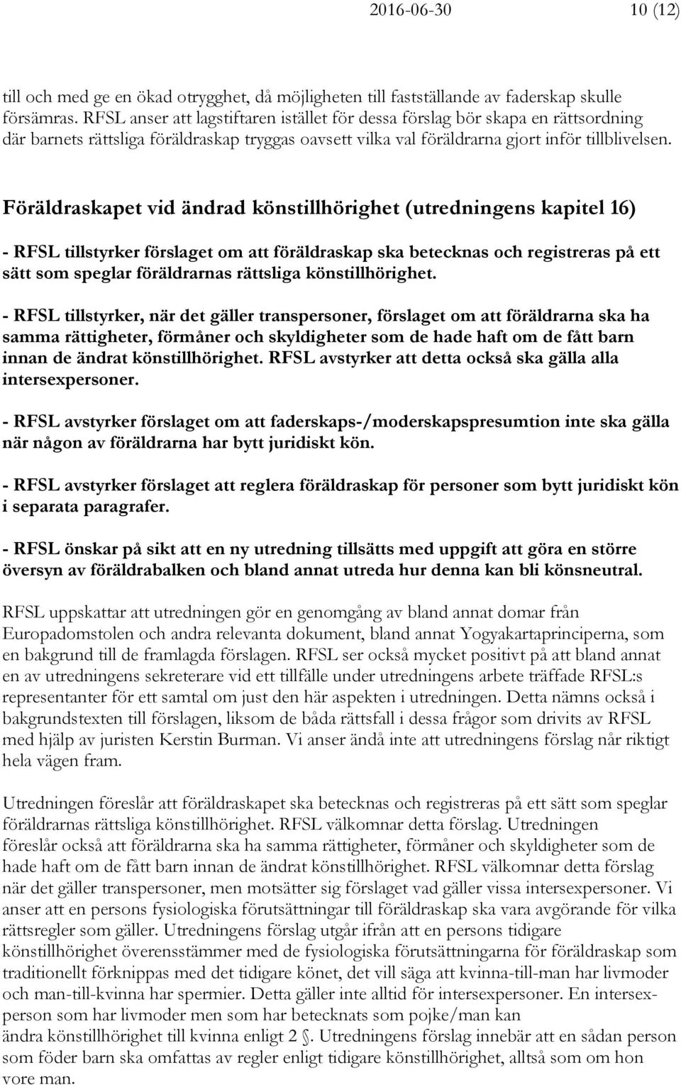 Föräldraskapet vid ändrad könstillhörighet (utredningens kapitel 16) - RFSL tillstyrker förslaget om att föräldraskap ska betecknas och registreras på ett sätt som speglar föräldrarnas rättsliga
