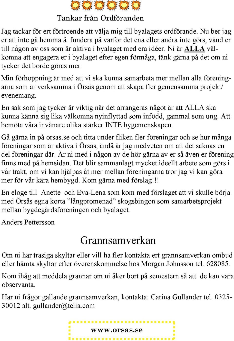 Ni är ALLA välkomna att engagera er i byalaget efter egen förmåga, tänk gärna på det om ni tycker det borde göras mer.