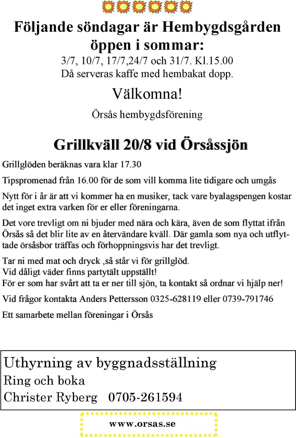 00 för de som vill komma lite tidigare och umgås Nytt för i år är att vi kommer ha en musiker, tack vare byalagspengen kostar det inget extra varken för er eller föreningarna.