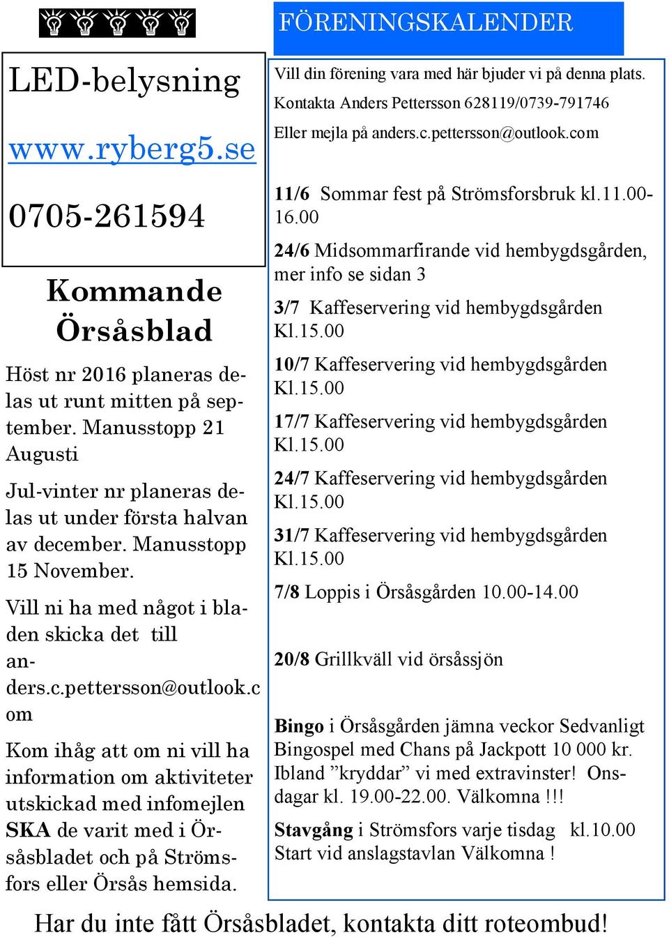 c om Kom ihåg att om ni vill ha information om aktiviteter utskickad med infomejlen SKA de varit med i Örsåsbladet och på Strömsfors eller Örsås hemsida.