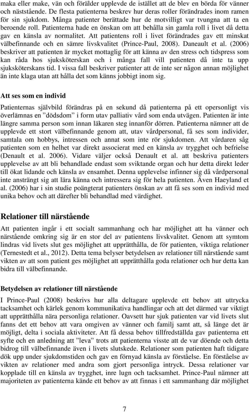 Att patientens roll i livet förändrades gav ett minskat välbefinnande och en sämre livskvalitet (Prince-Paul, 2008). Daneault et al.