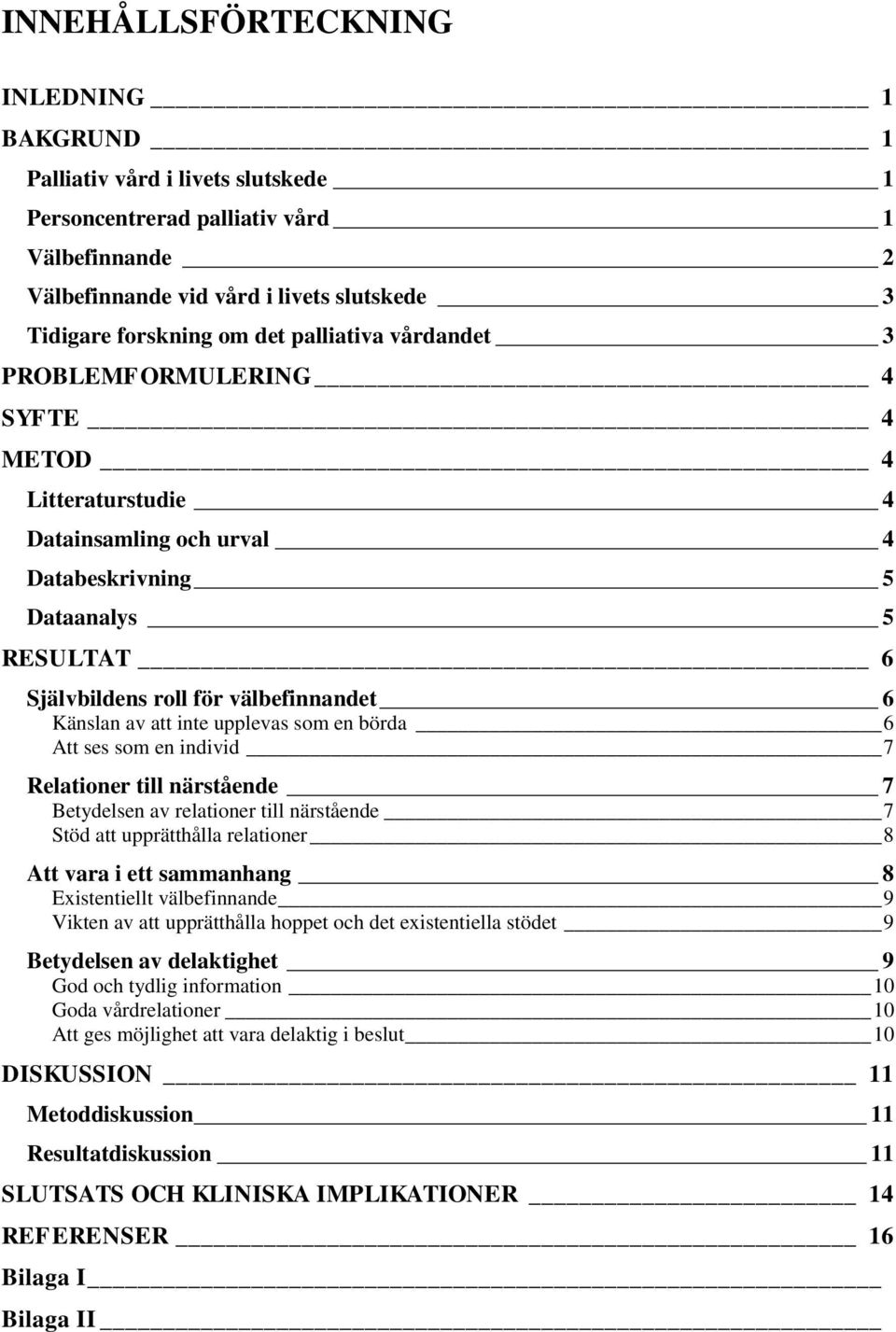 att inte upplevas som en börda 6 Att ses som en individ 7 Relationer till närstående 7 Betydelsen av relationer till närstående 7 Stöd att upprätthålla relationer 8 Att vara i ett sammanhang 8