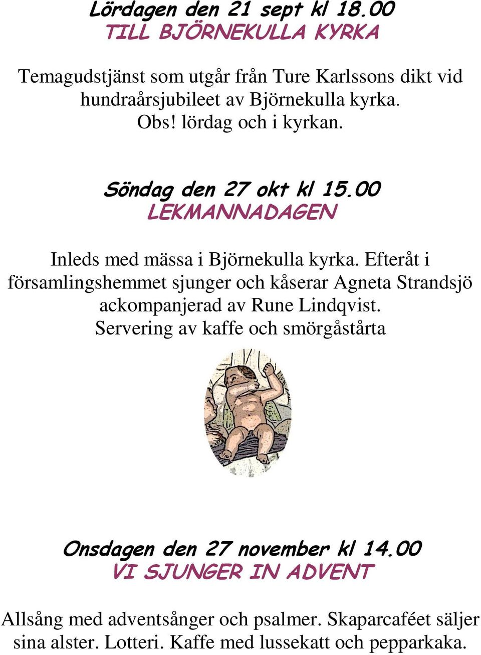 lördag och i kyrkan. Söndag den 27 okt kl 15.00 LEKMANNADAGEN Inleds med mässa i Björnekulla kyrka.