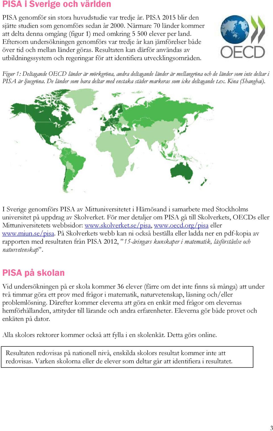 Resultaten kan därför användas av utbildningssystem och regeringar för att identifiera utvecklingsområden.