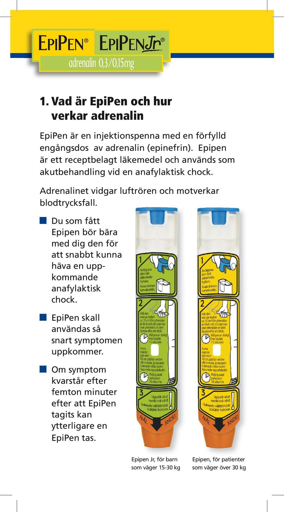 Du som fått Epipen bör bära med dig den för att snabbt kunna häva en uppkommande anafylaktisk chock. EpiPen skall användas så snart symptomen uppkommer.