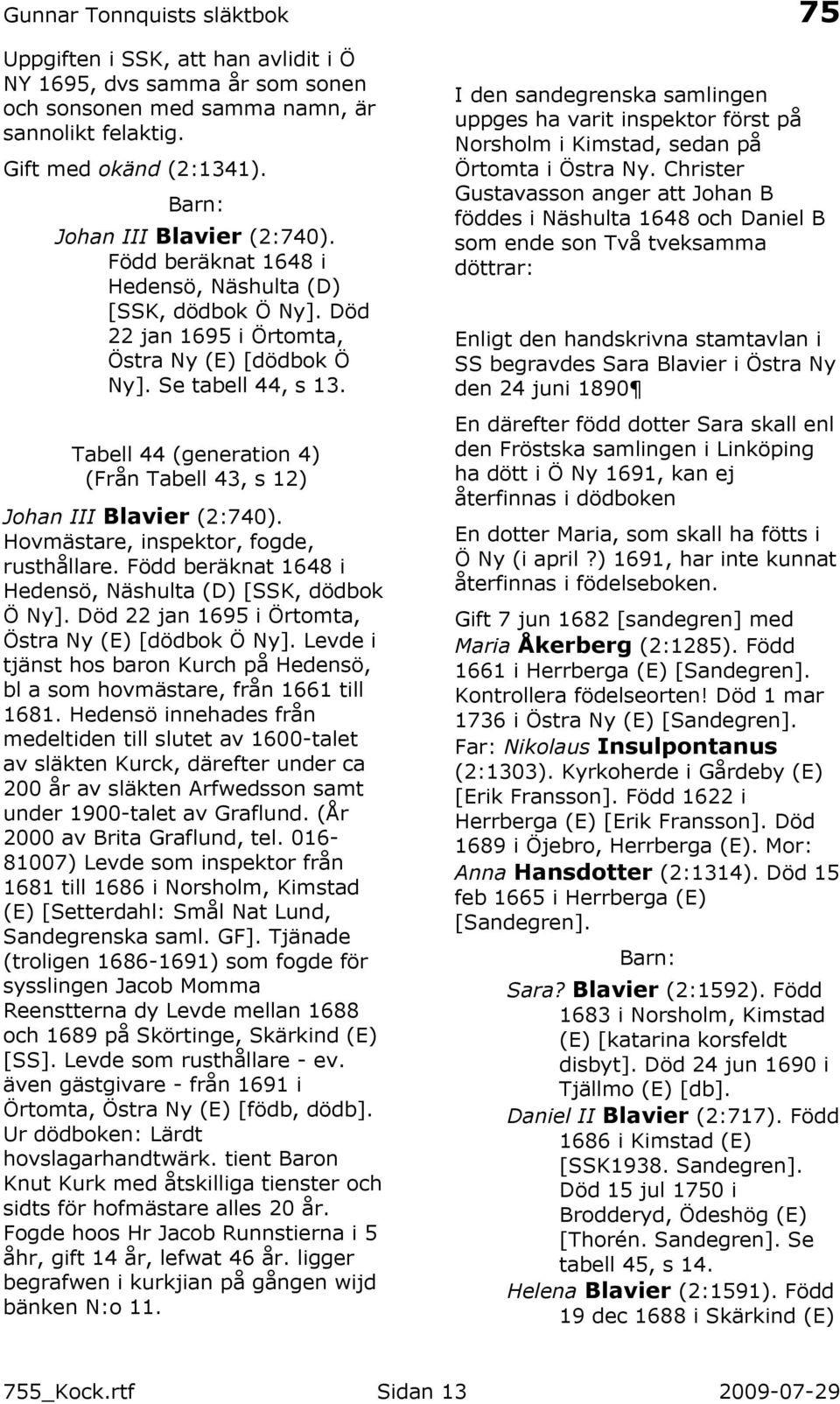 Tabell 44 (generation 4) (Från Tabell 43, s 12) Johan III Blavier (2:740). Hovmästare, inspektor, fogde, rusthållare. Född beräknat 1648 i Hedensö, Näshulta (D) [SSK, dödbok Ö Ny].