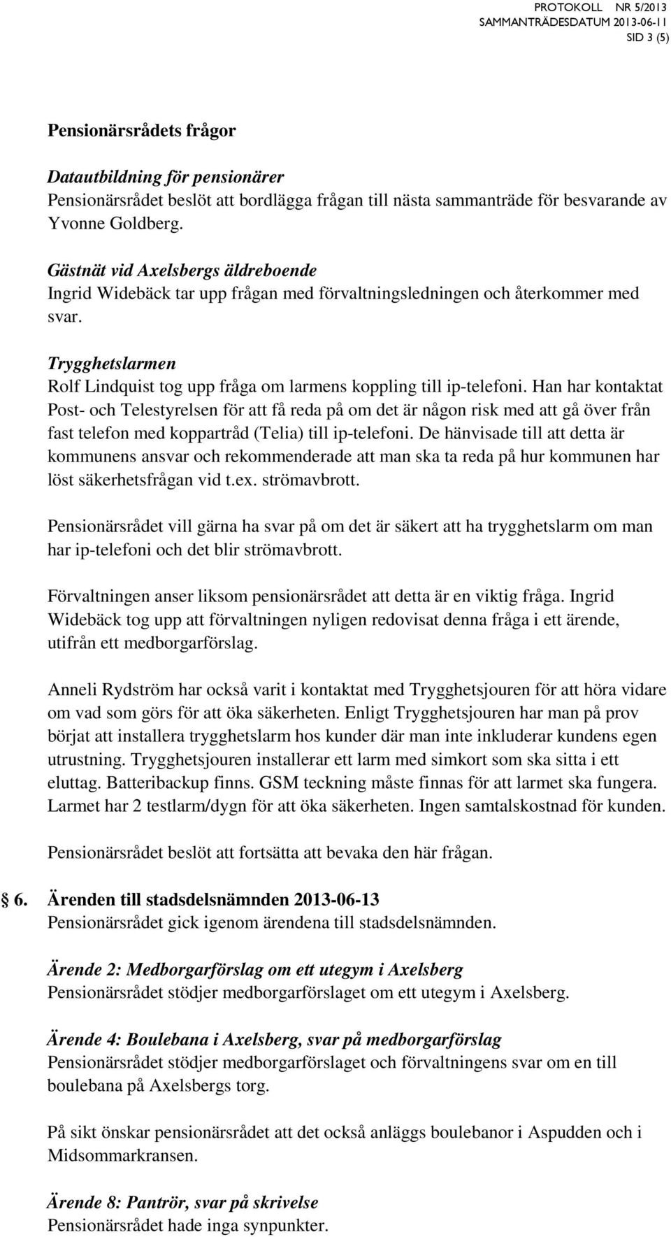 Han har kontaktat Post- och Telestyrelsen för att få reda på om det är någon risk med att gå över från fast telefon med koppartråd (Telia) till ip-telefoni.