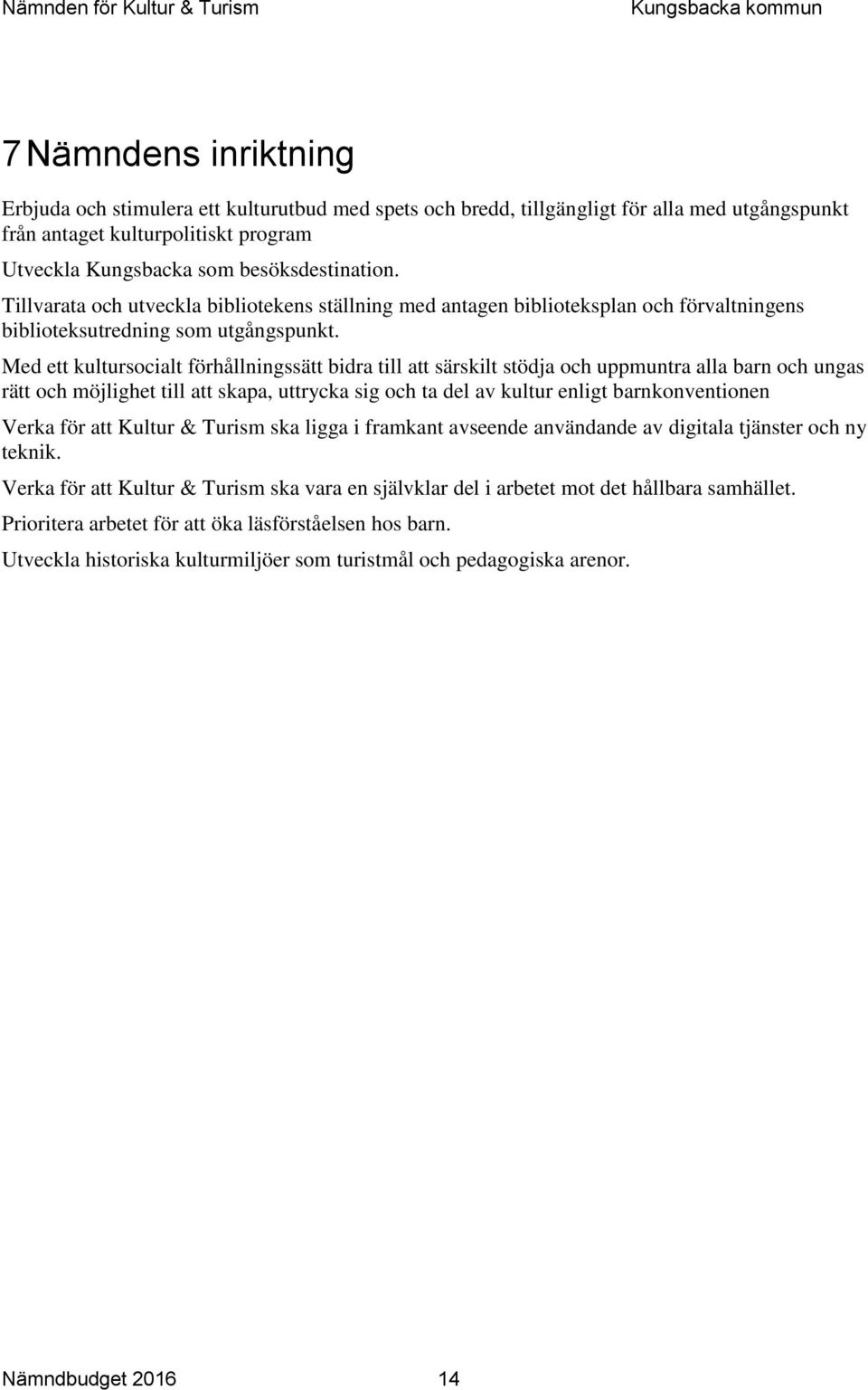 Med ett kultursocialt förhållningssätt bidra till att särskilt stödja och uppmuntra alla barn och ungas rätt och möjlighet till att skapa, uttrycka sig och ta del av kultur enligt barnkonventionen