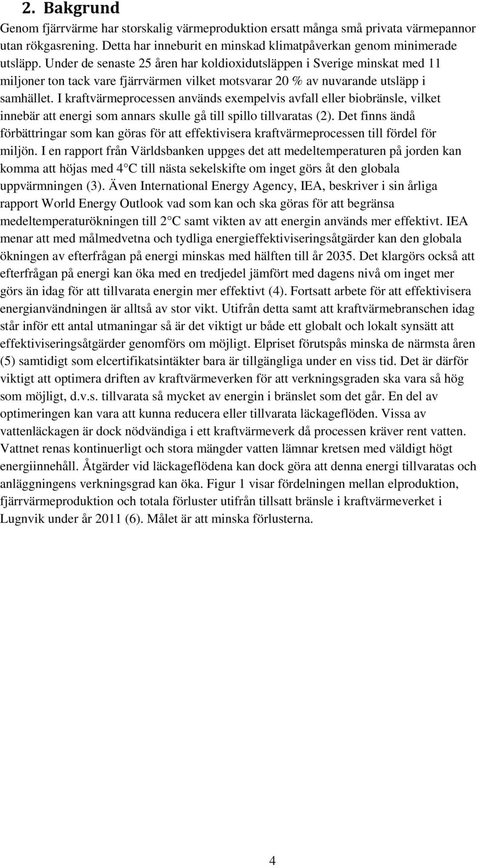 I kraftvärmeprocessen används exempelvis avfall eller biobränsle, vilket innebär att energi som annars skulle gå till spillo tillvaratas (2).