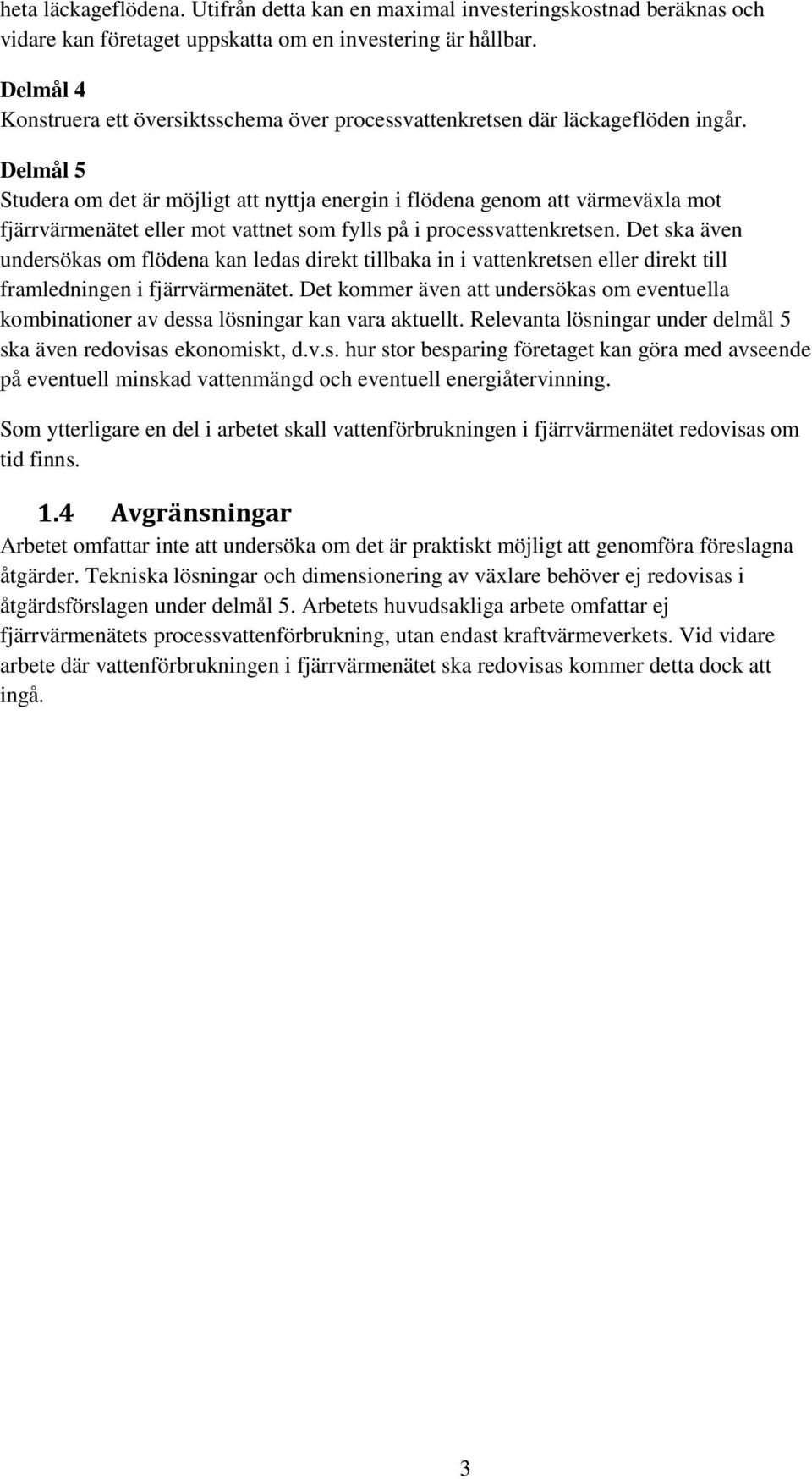 Delmål 5 Studera om det är möjligt att nyttja energin i flödena genom att värmeväxla mot fjärrvärmenätet eller mot vattnet som fylls på i processvattenkretsen.