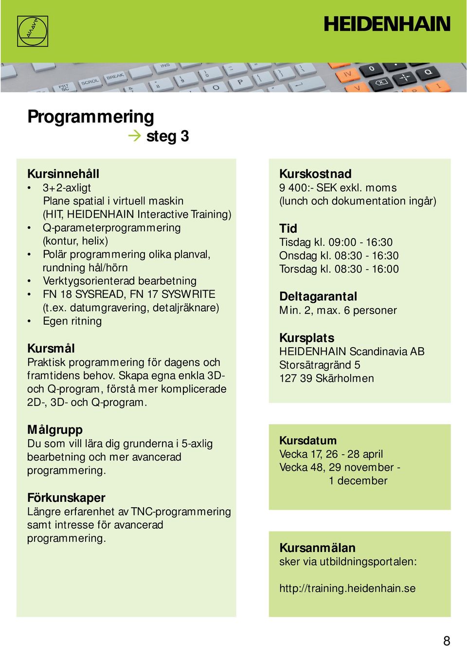 Skapa egna enkla 3Doch Q-program, förstå mer komplicerade 2D-, 3D- och Q-program. Du som vill lära dig grunderna i 5-axlig bearbetning och mer avancerad programmering.