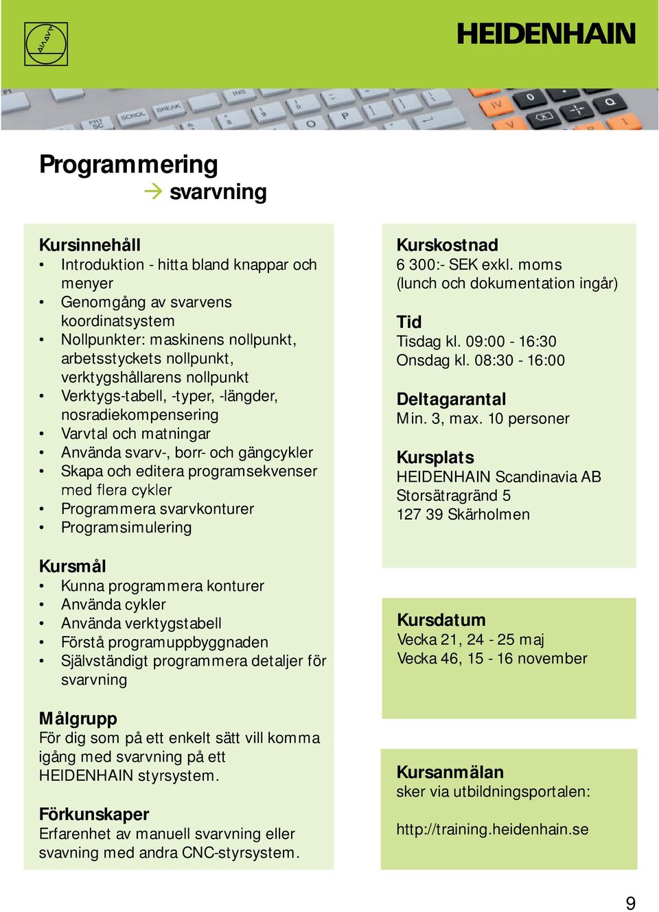 programmera konturer Använda cykler Använda verktygstabell Förstå programuppbyggnaden Självständigt programmera detaljer för svarvning För dig som på ett enkelt sätt vill komma igång med svarvning på