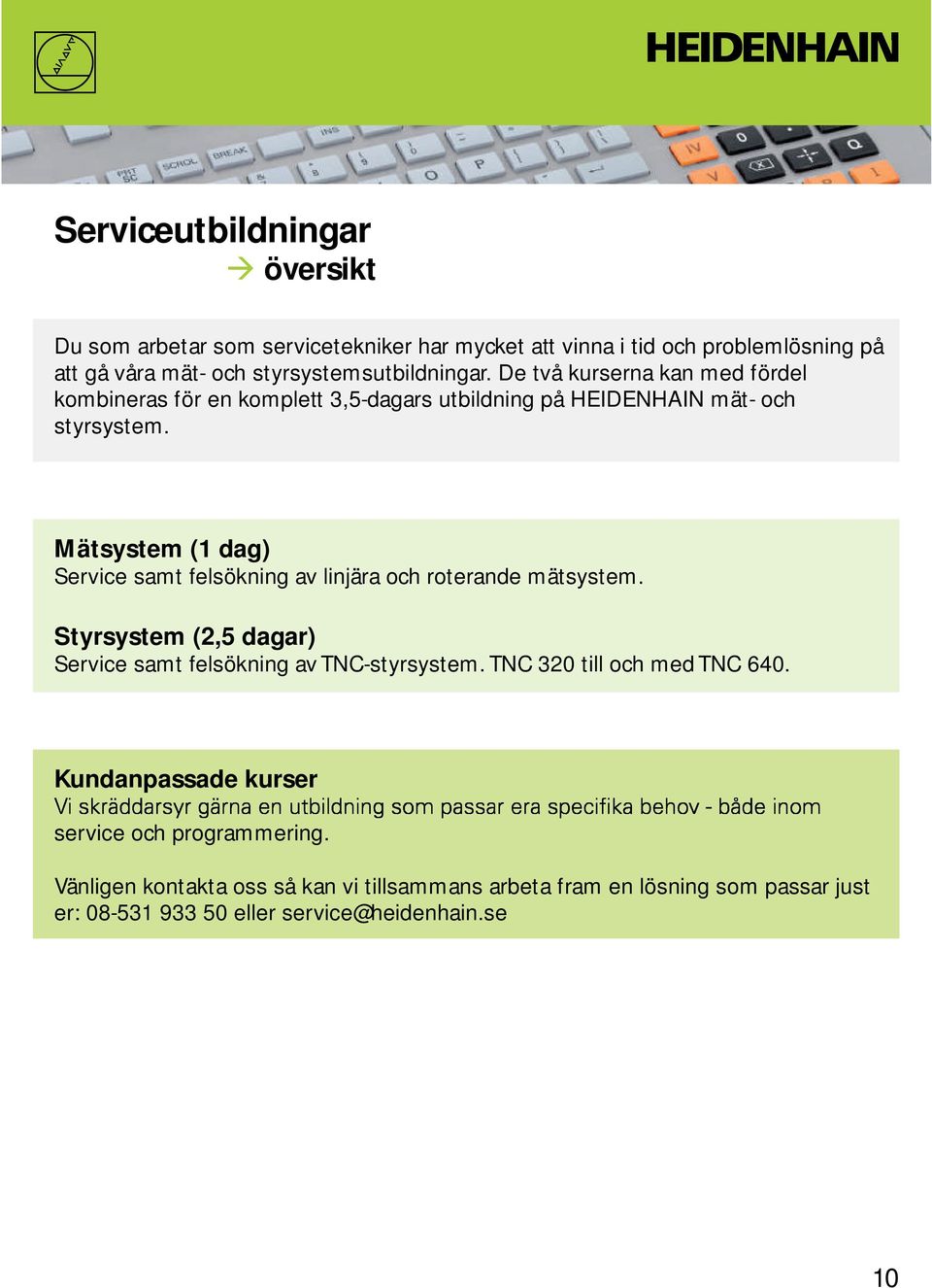 Mätsystem (1 dag) Service samt felsökning av linjära och roterande mätsystem. Styrsystem (2,5 dagar) Service samt felsökning av TNC-styrsystem.