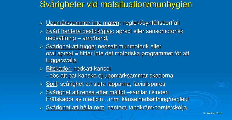 Bitskador: nedsatt känsel - obs att pat kanske ej uppmärksammar skadorna Spill: svårighet att sluta läpparna, facialispares Svårighet att rensa