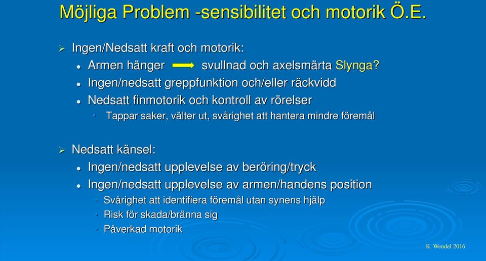 svårighet att hantera mindre föremål Nedsatt känsel: Ingen/nedsatt upplevelse av beröring/tryck Ingen/nedsatt upplevelse av