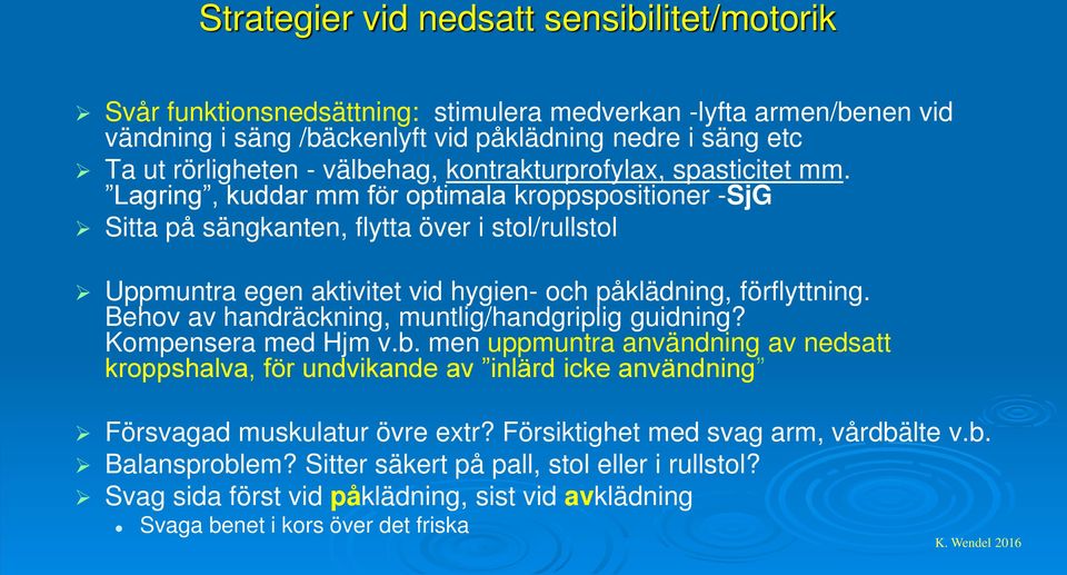 Lagring, kuddar mm för optimala kroppspositioner -SjG Sitta på sängkanten, flytta över i stol/rullstol Uppmuntra egen aktivitet vid hygien- och påklädning, förflyttning.