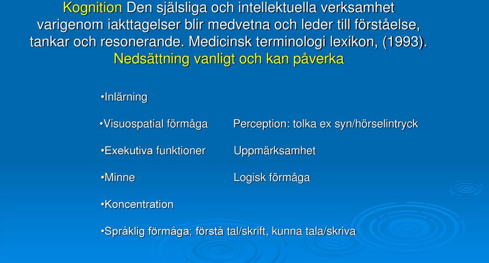 Nedsättning vanligt och kan påverka Inlärning Visuospatial förmåga Exekutiva funktioner Minne
