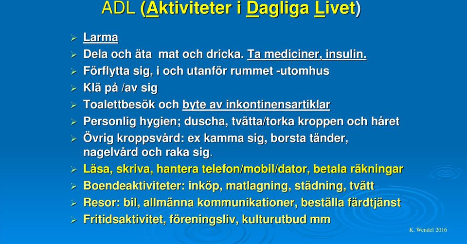 tvätta/torka kroppen och håret Övrig kroppsvård: ex kamma sig, borsta tänder, nagelvård och raka sig.