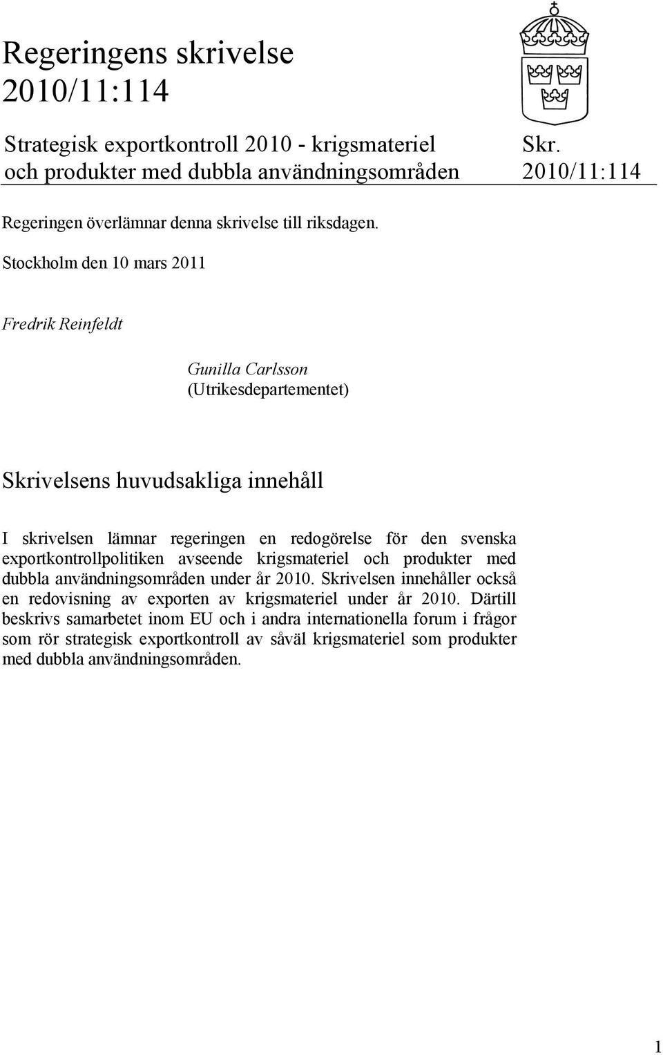 Stockholm den 10 mars 2011 Fredrik Reinfeldt Gunilla Carlsson (Utrikesdepartementet) Skrivelsens huvudsakliga innehåll I skrivelsen lämnar regeringen en redogörelse för den svenska