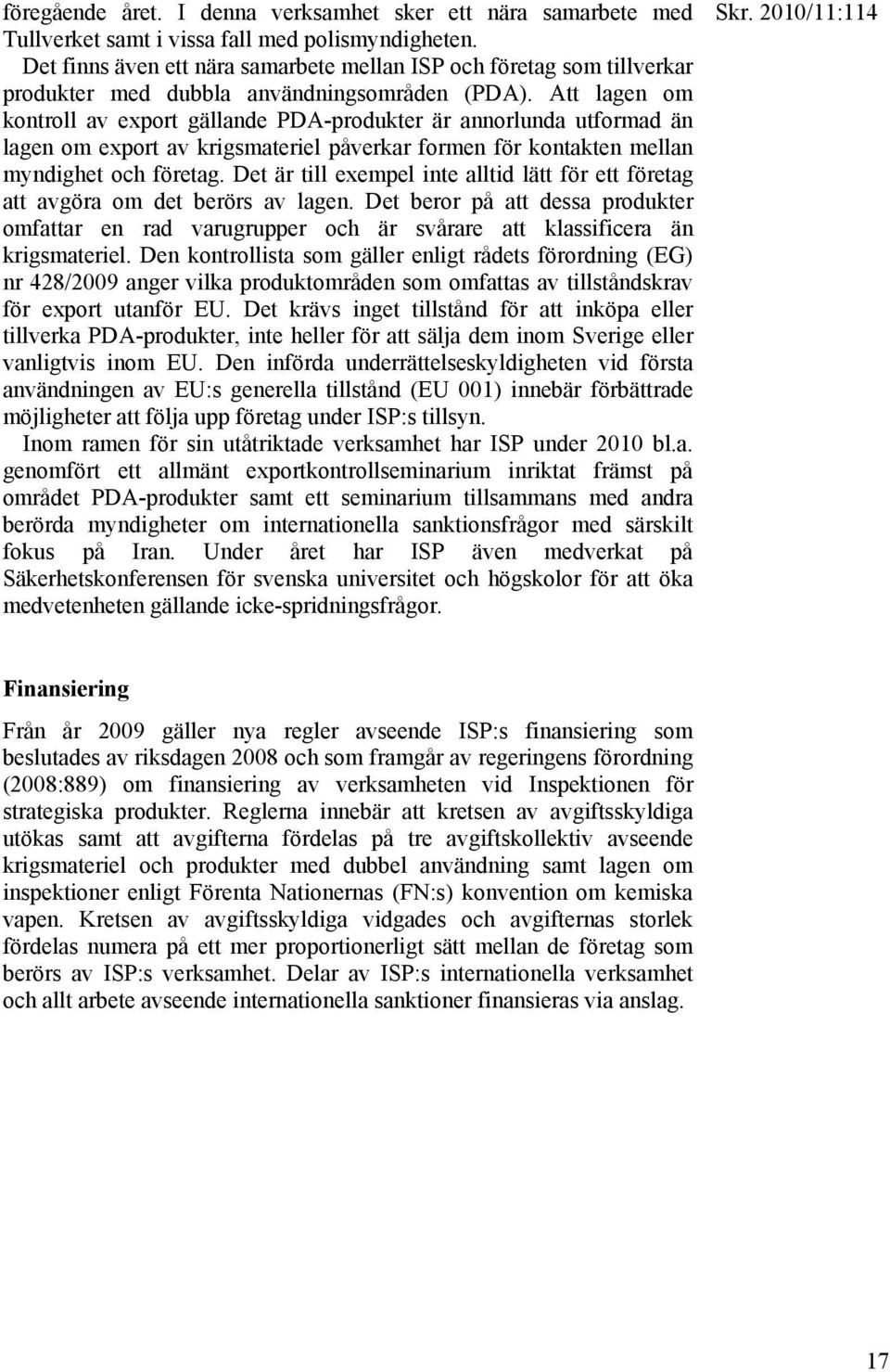 Att lagen om kontroll av export gällande PDA-produkter är annorlunda utformad än lagen om export av krigsmateriel påverkar formen för kontakten mellan myndighet och företag.