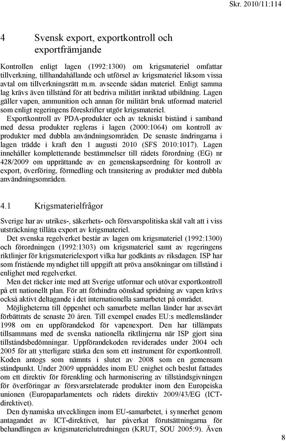 Lagen gäller vapen, ammunition och annan för militärt bruk utformad materiel som enligt regeringens föreskrifter utgör krigsmateriel.