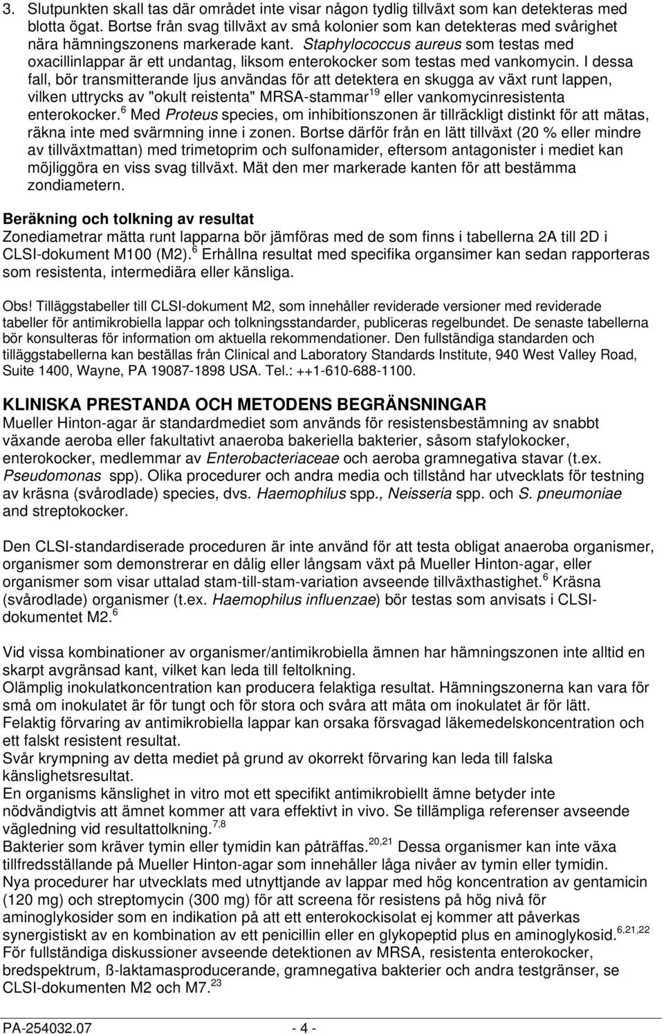 Staphylococcus aureus som testas med oxacillinlappar är ett undantag, liksom enterokocker som testas med vankomycin.