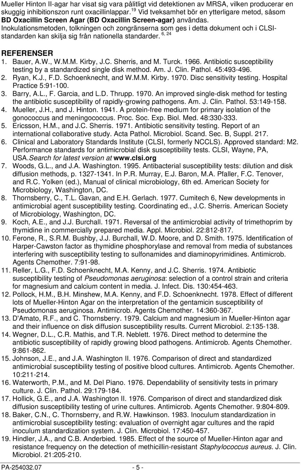 Inokulationsmetoden, tolkningen och zongränserna som ges i detta dokument och i CLSIstandarden kan skilja sig från nationella 6, 24 standarder. REFERENSER 1. Bauer, A.W., W.M.M. Kirby, J.C. Sherris, and M.