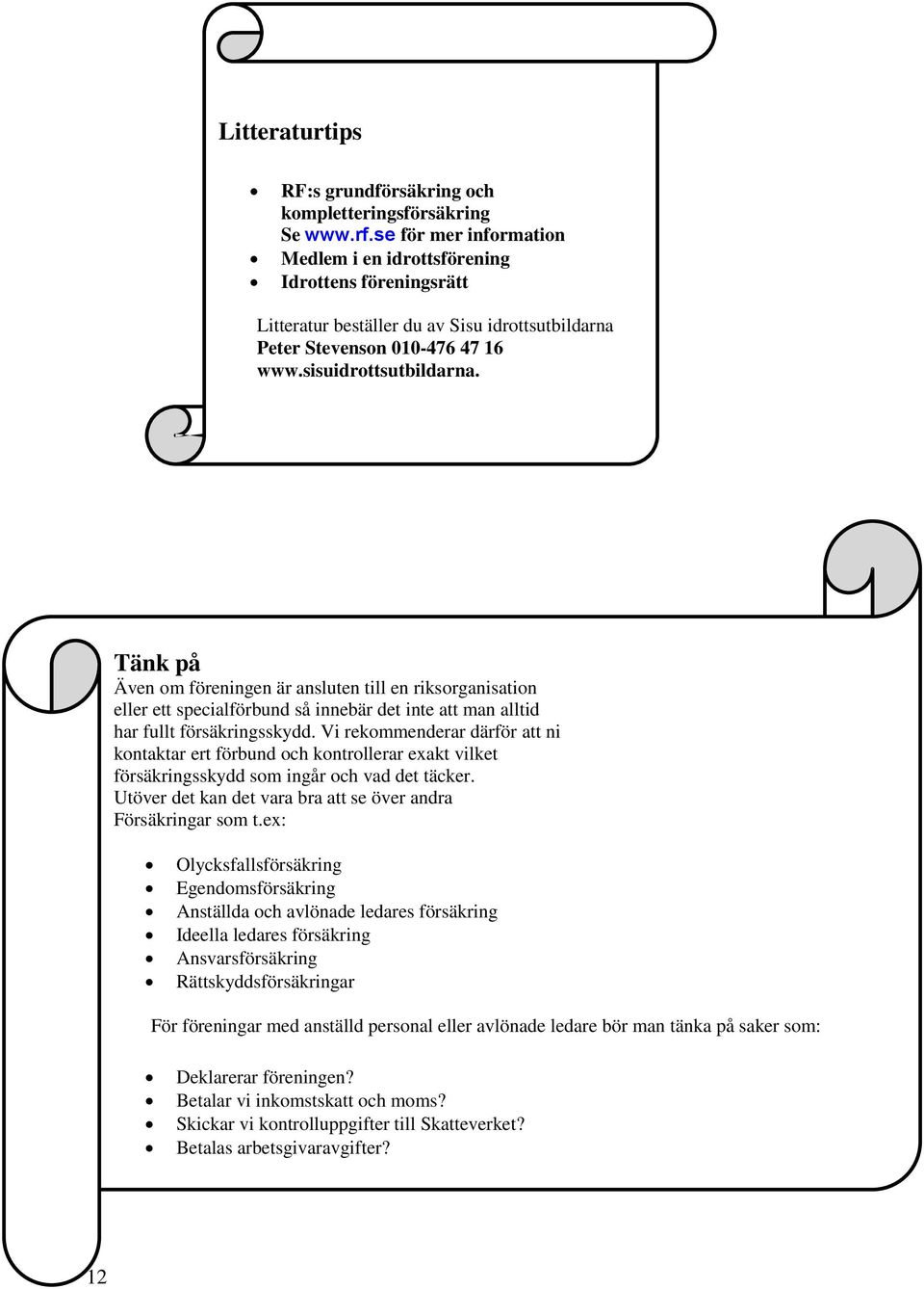 Tänk på Även om föreningen är ansluten till en riksorganisation eller ett specialförbund så innebär det inte att man alltid har fullt försäkringsskydd.