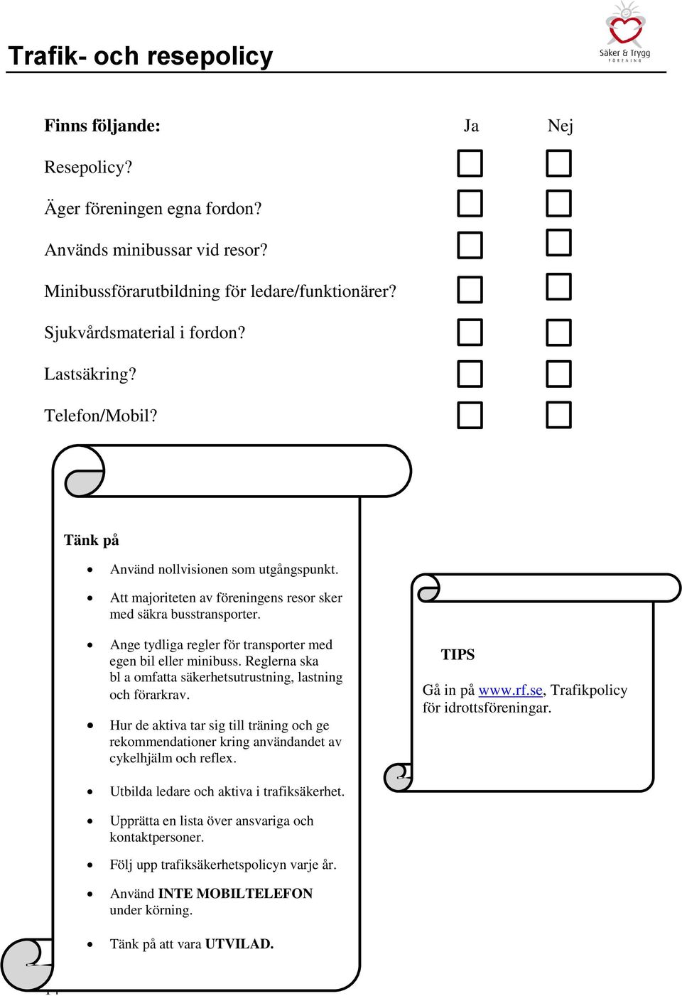 Ange tydliga regler för transporter med egen bil eller minibuss. Reglerna ska bl a omfatta säkerhetsutrustning, lastning och förarkrav.