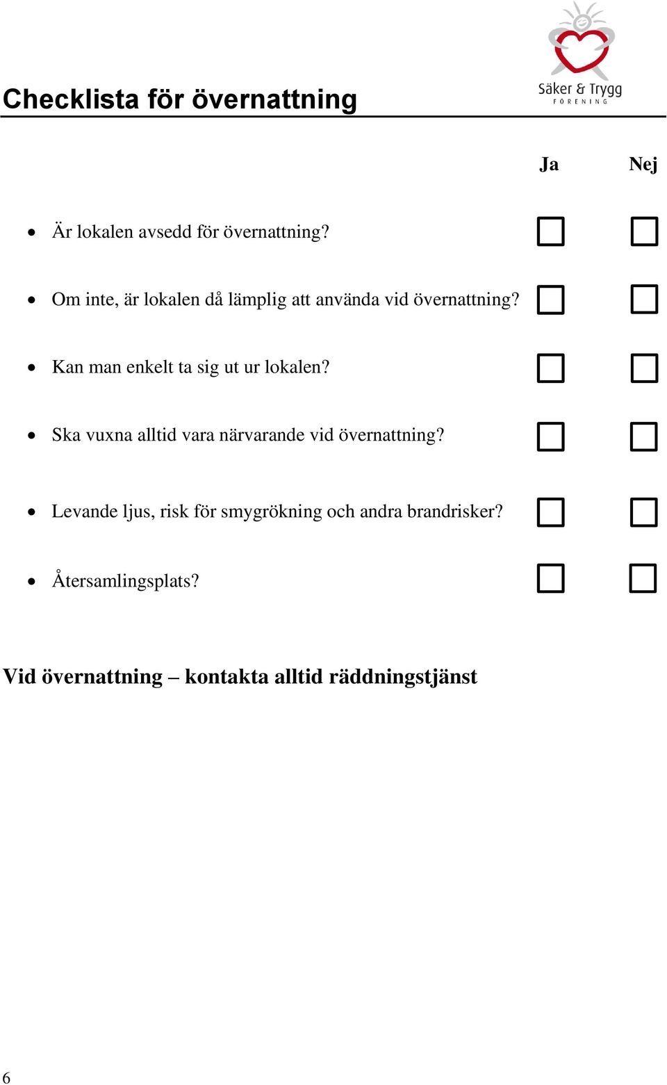 Kan man enkelt ta sig ut ur lokalen? Ska vuxna alltid vara närvarande vid övernattning?