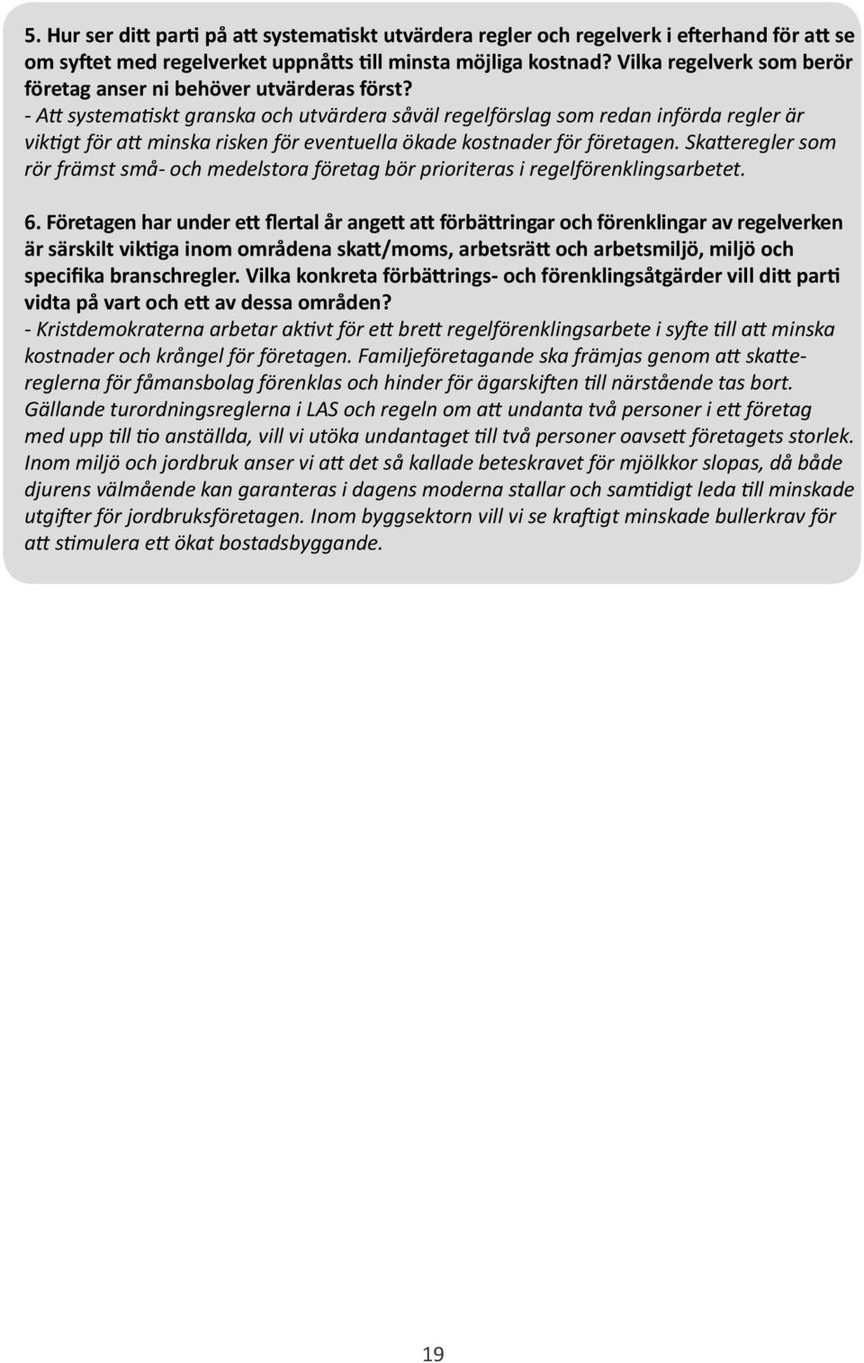 - Att systematiskt granska och utvärdera såväl regelförslag som redan införda regler är viktigt för att minska risken för eventuella ökade kostnader för företagen.